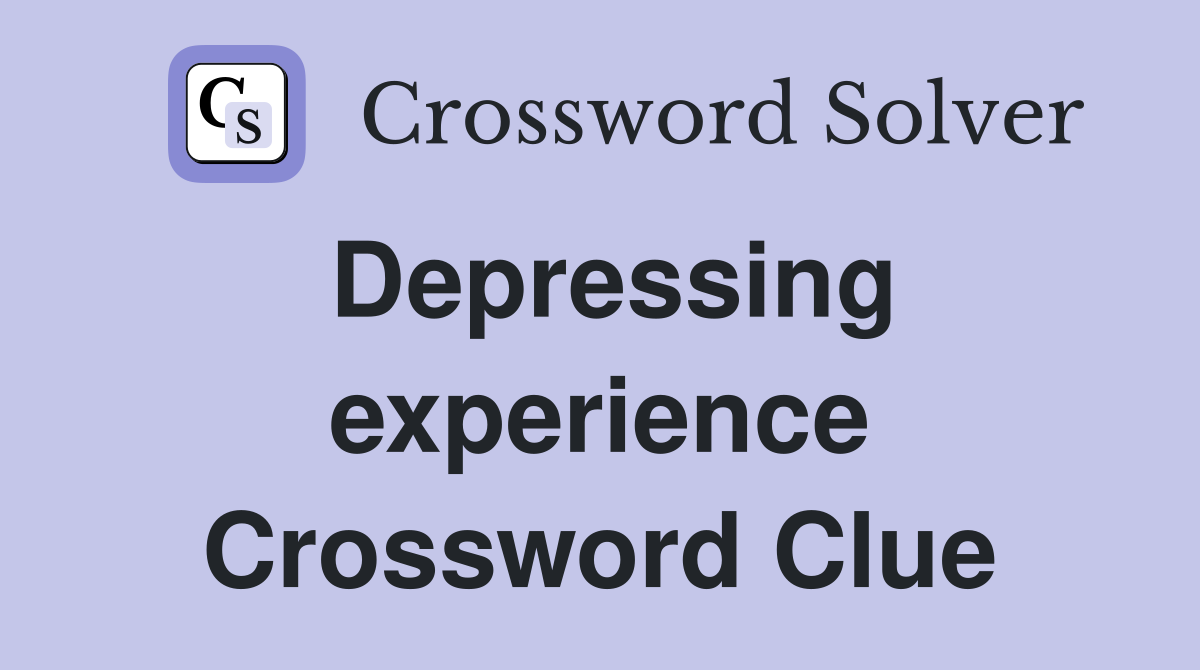 Depressing experience Crossword Clue