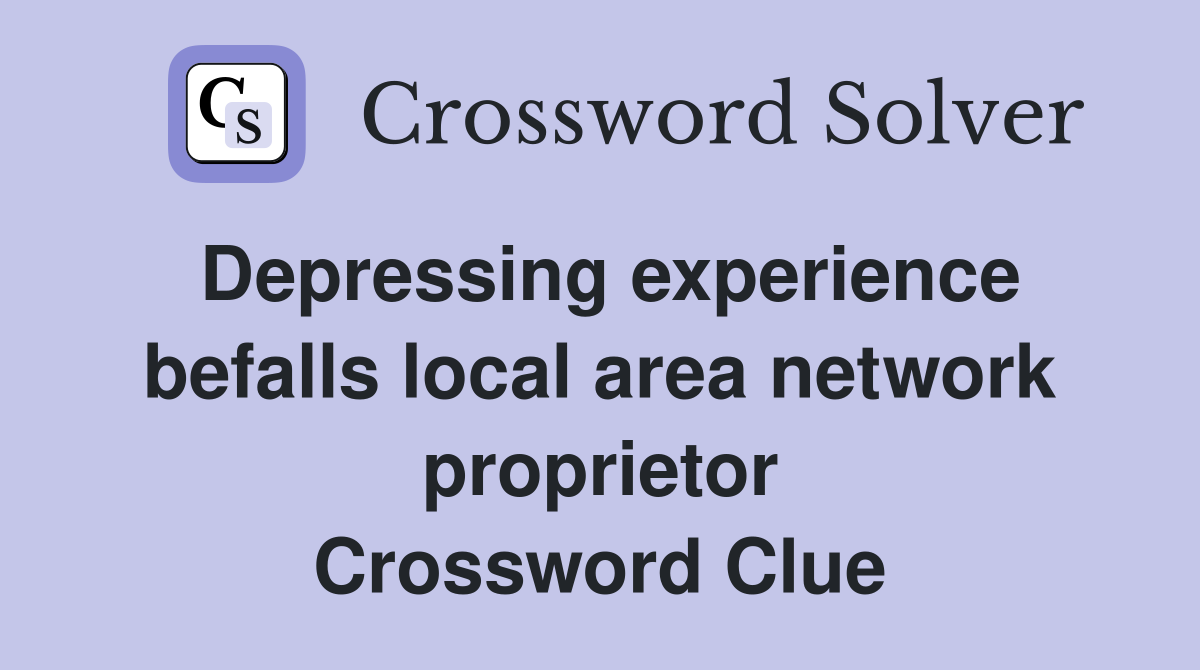 Depressing experience befalls local area network proprietor Crossword Clue