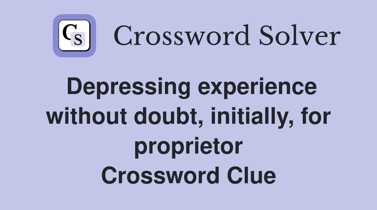 Depressing experience without doubt, initially, for proprietor Crossword Clue