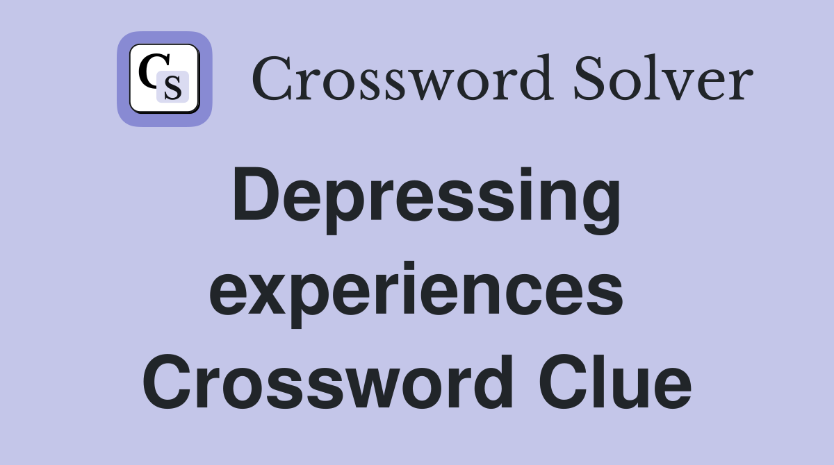 Depressing experiences Crossword Clue