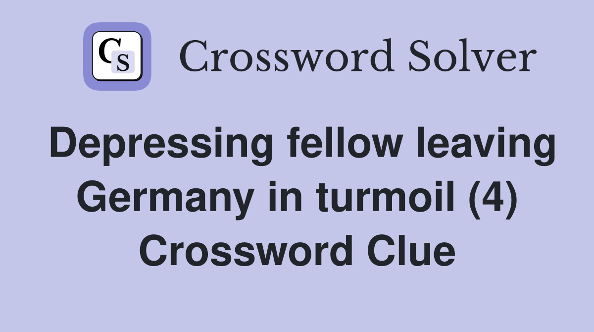 Depressing fellow leaving Germany in turmoil (4) Crossword Clue