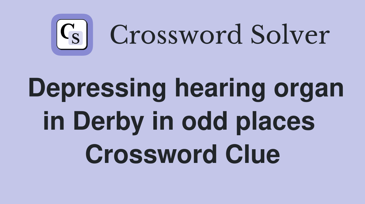 Depressing hearing organ in Derby in odd places  Crossword Clue