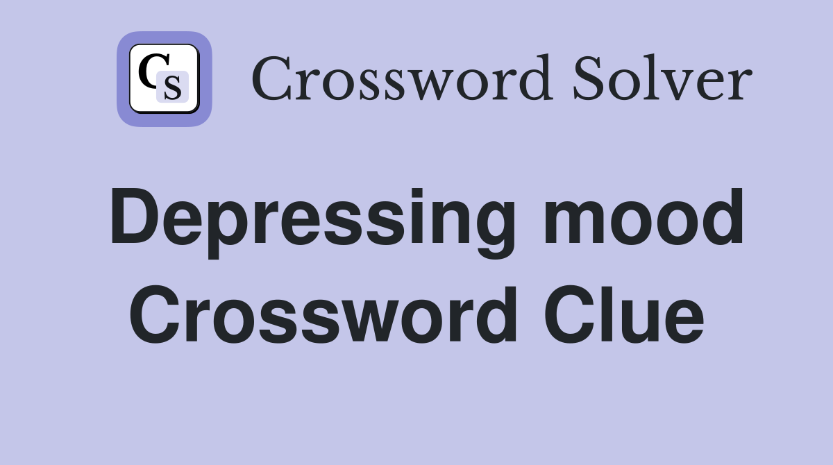 Depressing mood Crossword Clue