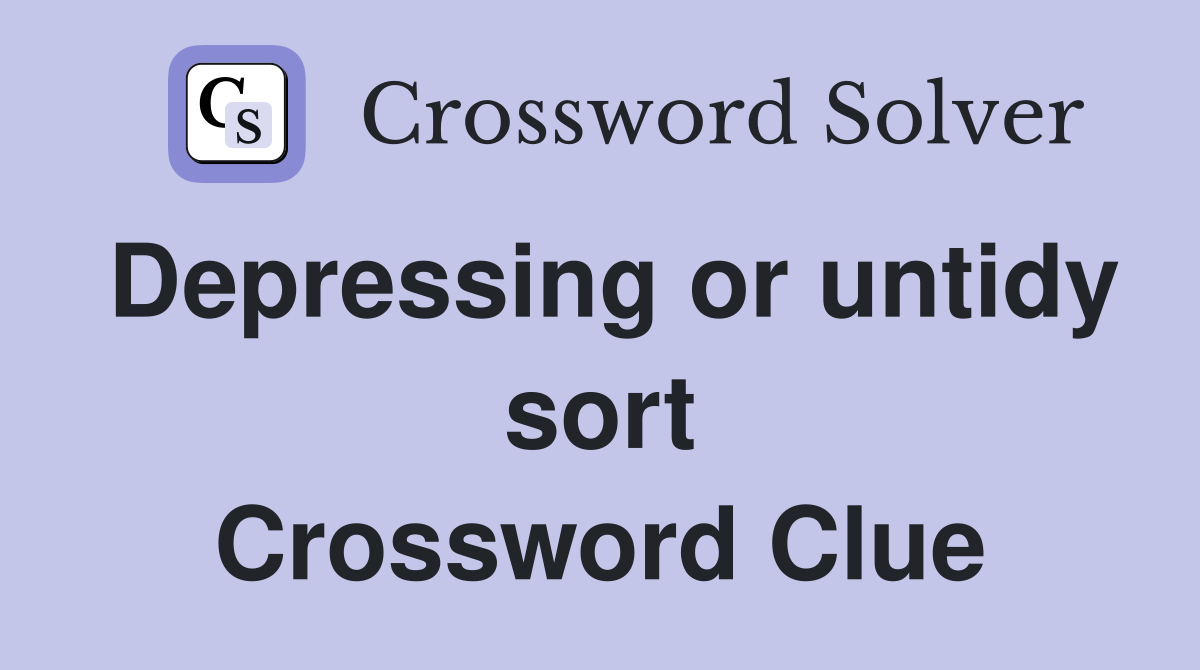 Depressing or untidy sort Crossword Clue