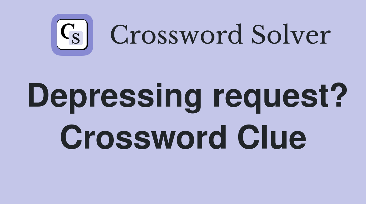 Depressing request? Crossword Clue