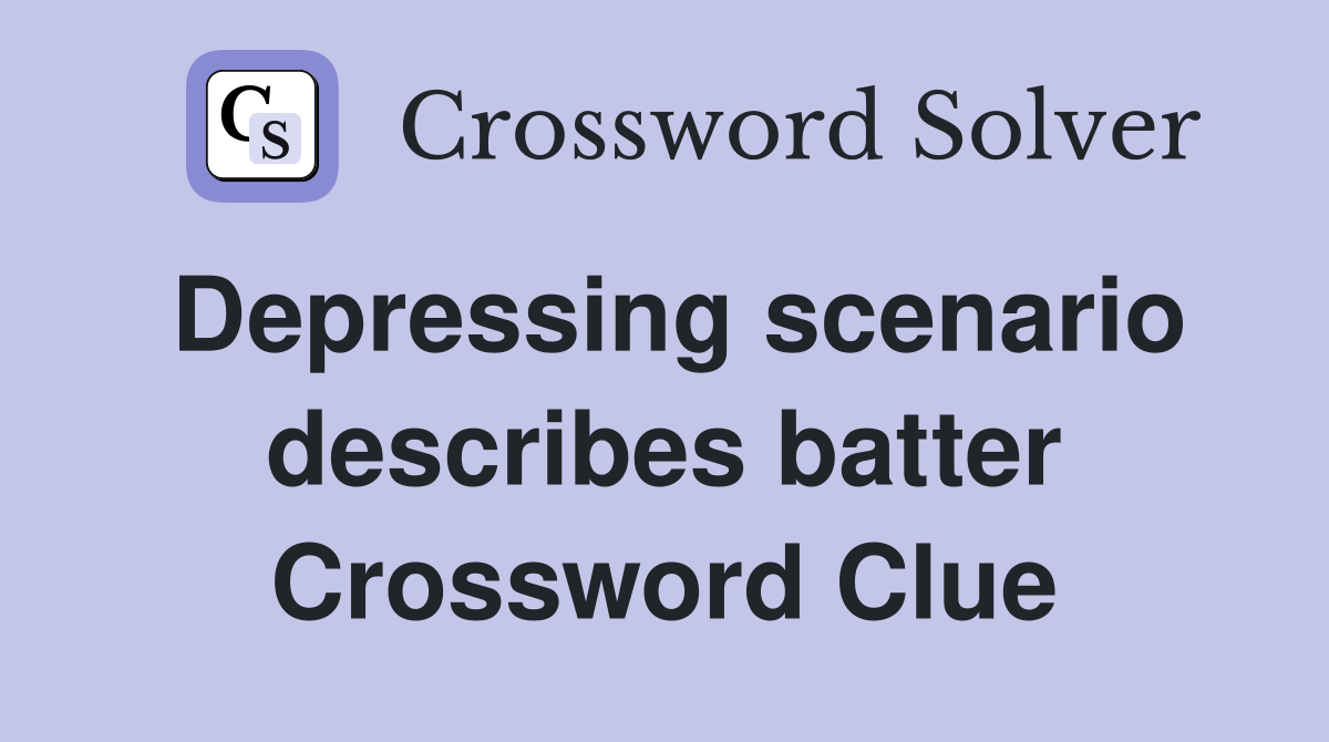 Depressing scenario describes batter Crossword Clue