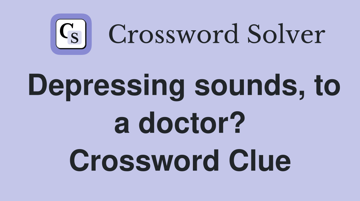 Depressing sounds, to a doctor? Crossword Clue