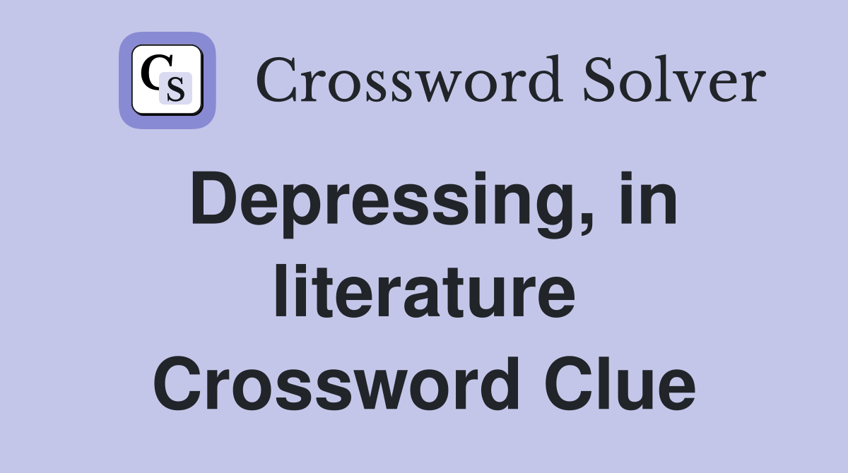 Depressing, in literature Crossword Clue