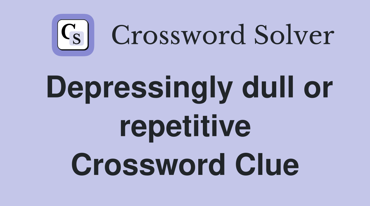 Depressingly dull or repetitive Crossword Clue