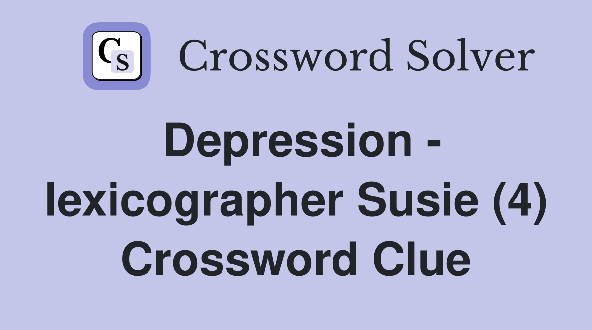 Depression - lexicographer Susie (4) Crossword Clue