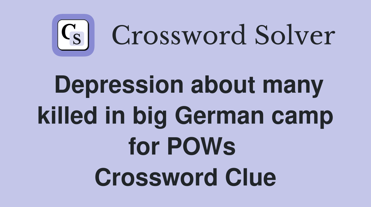 Depression about many killed in big German camp for POWs  Crossword Clue