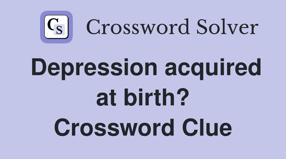 Depression acquired at birth? Crossword Clue