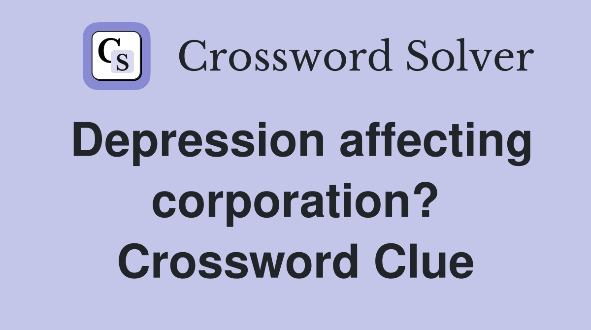 Depression affecting corporation? Crossword Clue
