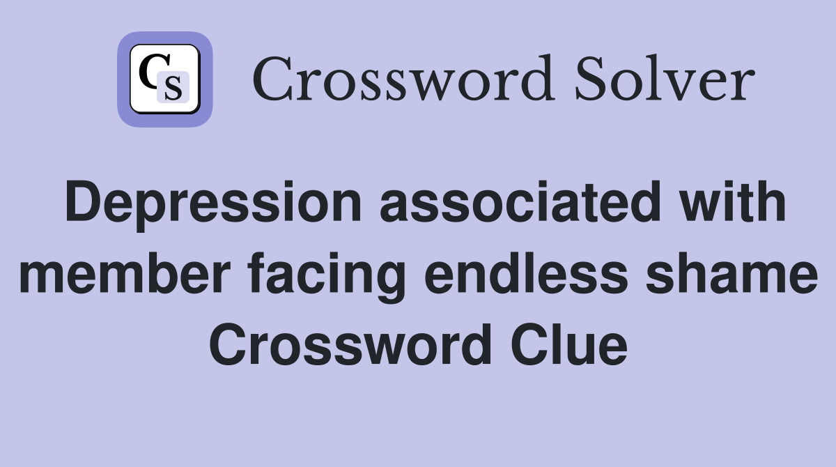 Depression associated with member facing endless shame Crossword Clue