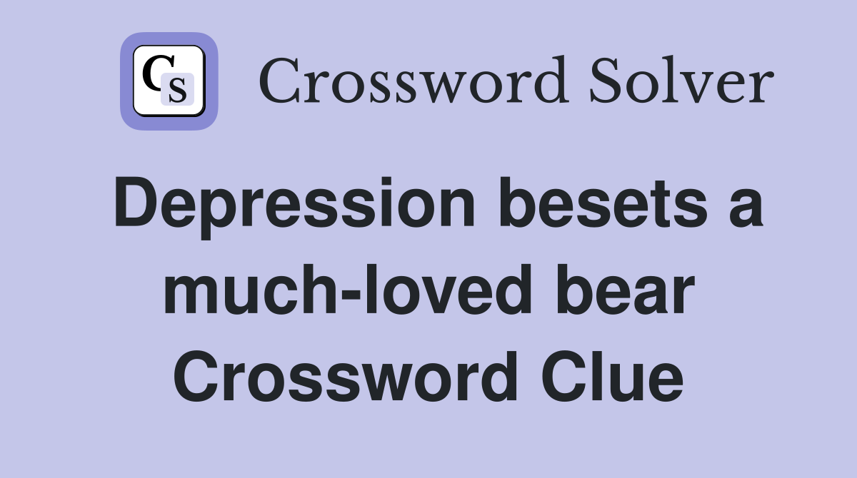 Depression besets a much-loved bear Crossword Clue
