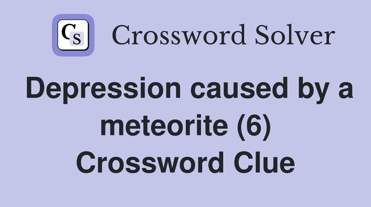 Depression caused by a meteorite (6) Crossword Clue