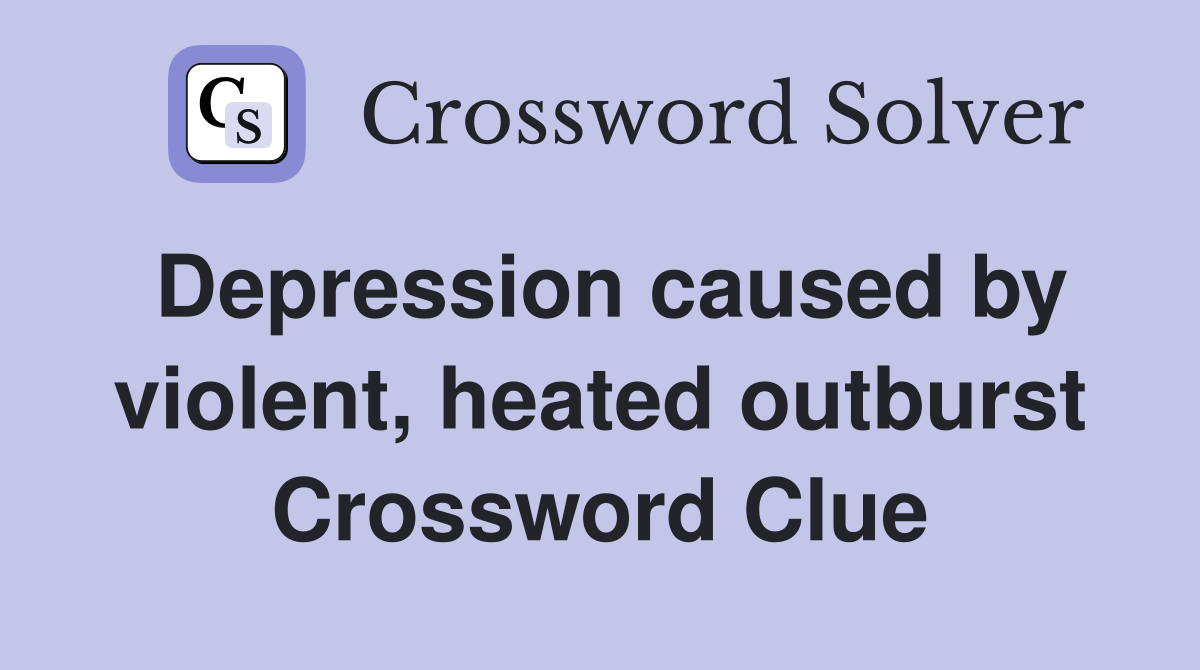 Depression caused by violent, heated outburst Crossword Clue