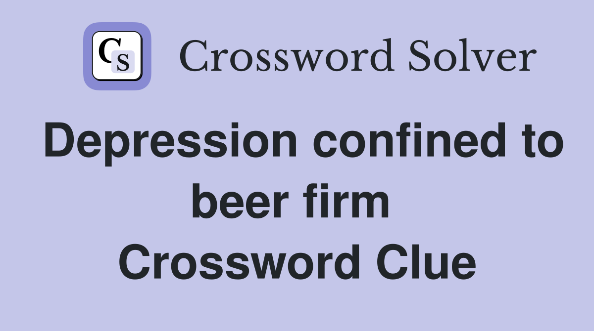 Depression confined to beer firm  Crossword Clue