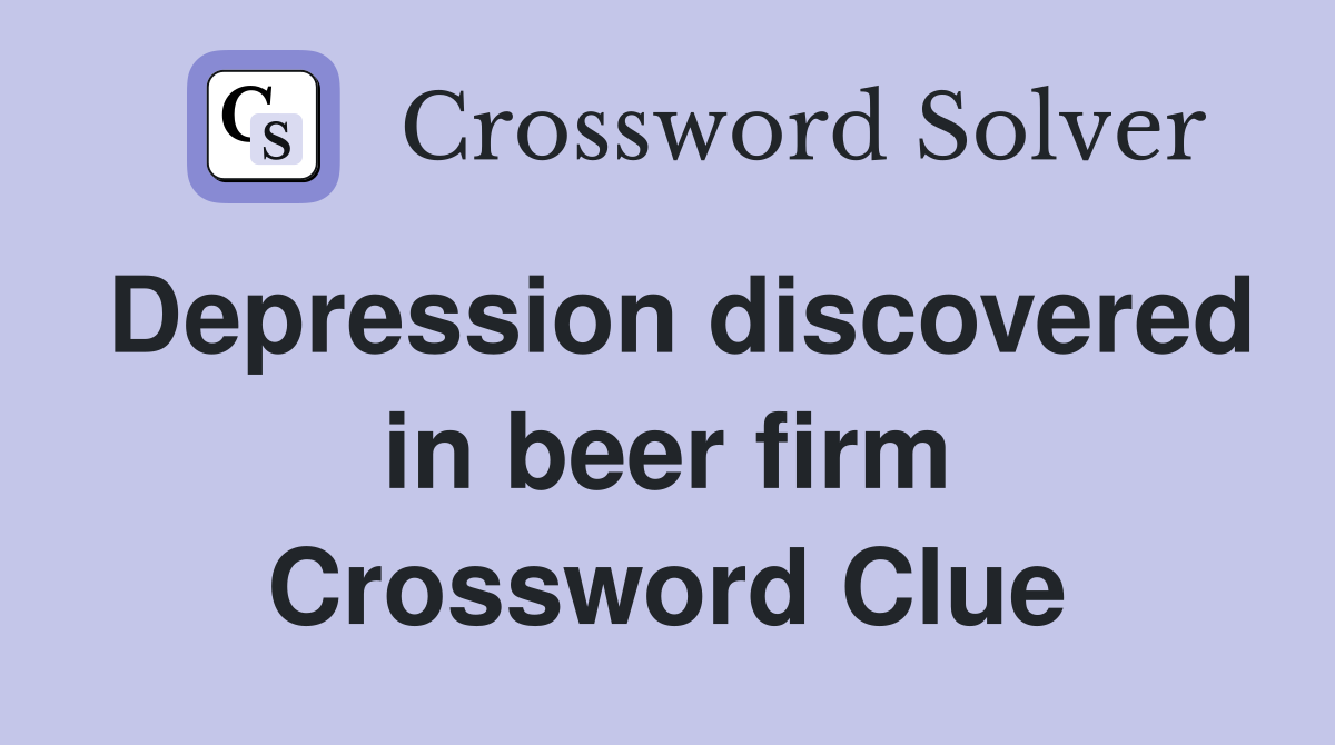 Depression discovered in beer firm Crossword Clue