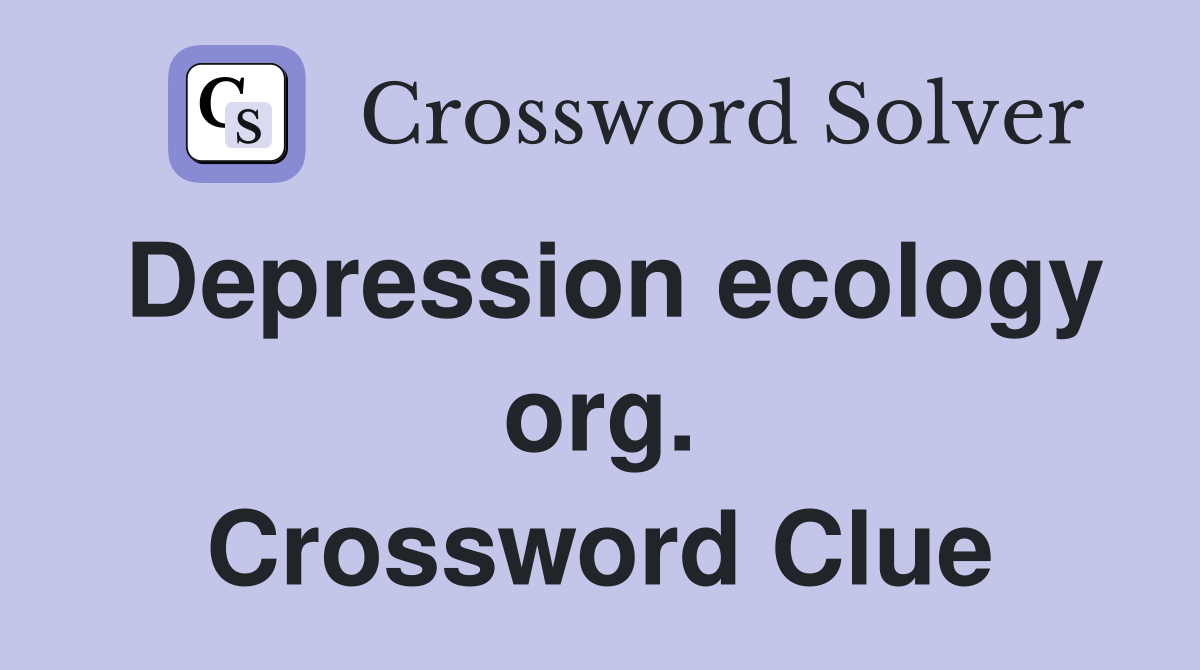 Depression ecology org. Crossword Clue