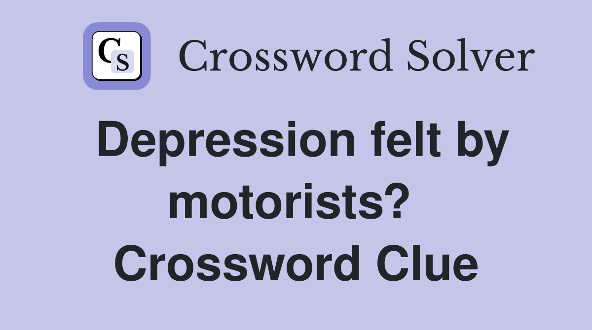 Depression felt by motorists?  Crossword Clue