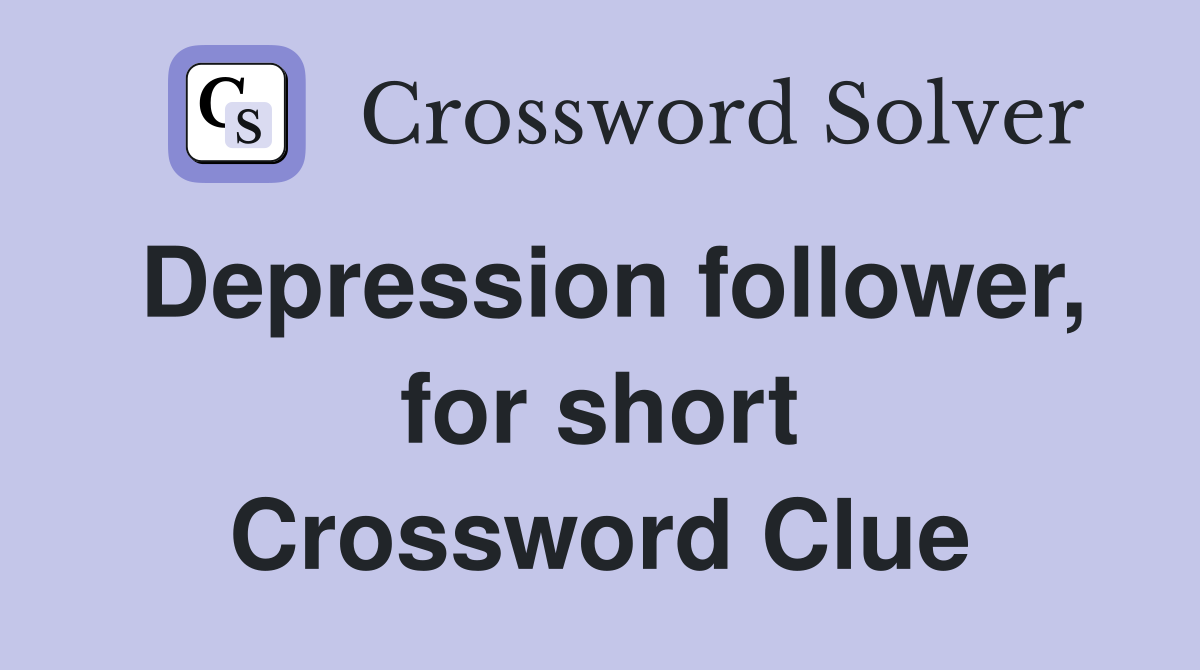Depression follower, for short Crossword Clue