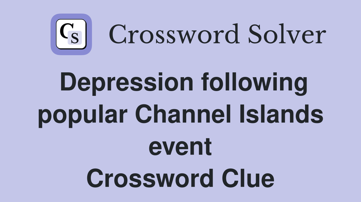 Depression following popular Channel Islands event Crossword Clue