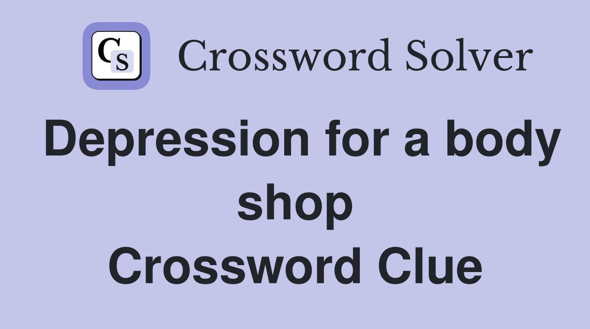 Depression for a body shop Crossword Clue