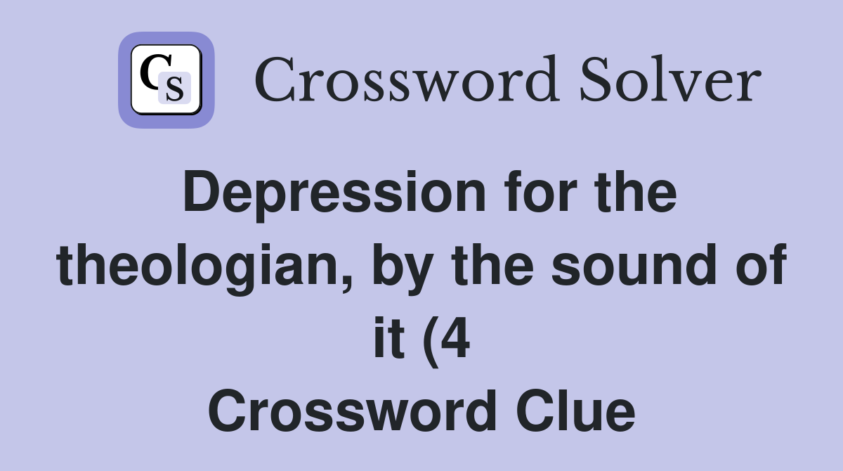 Depression for the theologian by the sound of it (4) Crossword Clue Depression for the theologian by the sound of it (4) Crossword Clue