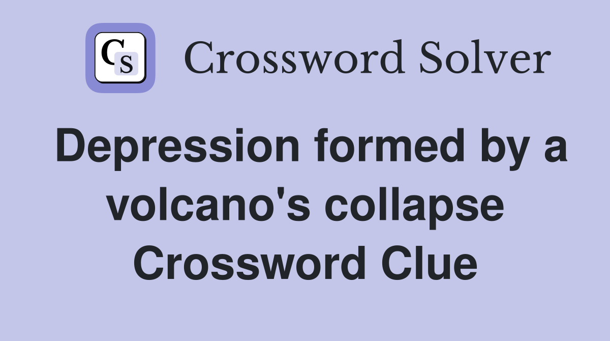 Depression formed by a volcano's collapse Crossword Clue