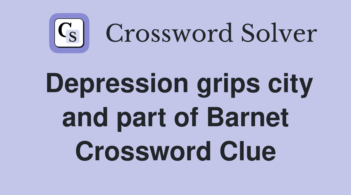 Depression grips city and part of Barnet Crossword Clue