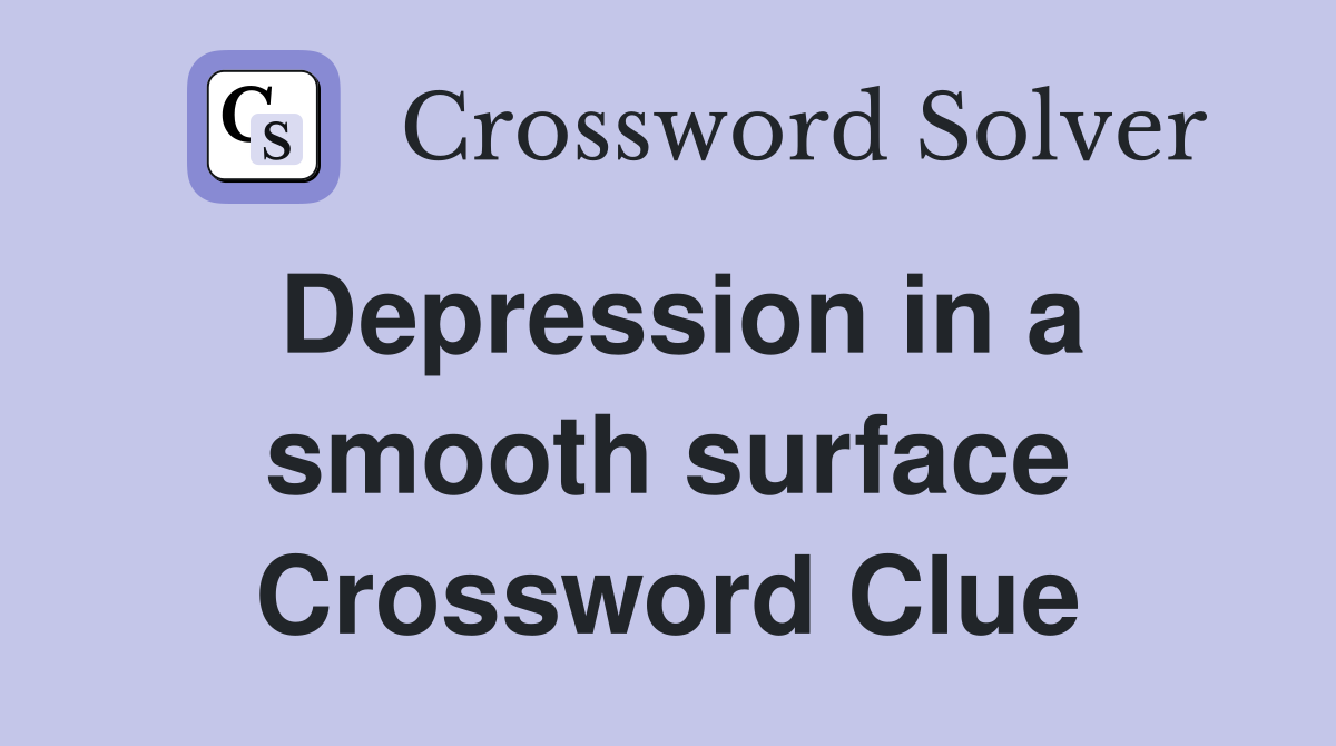 Depression in a smooth surface Crossword Clue