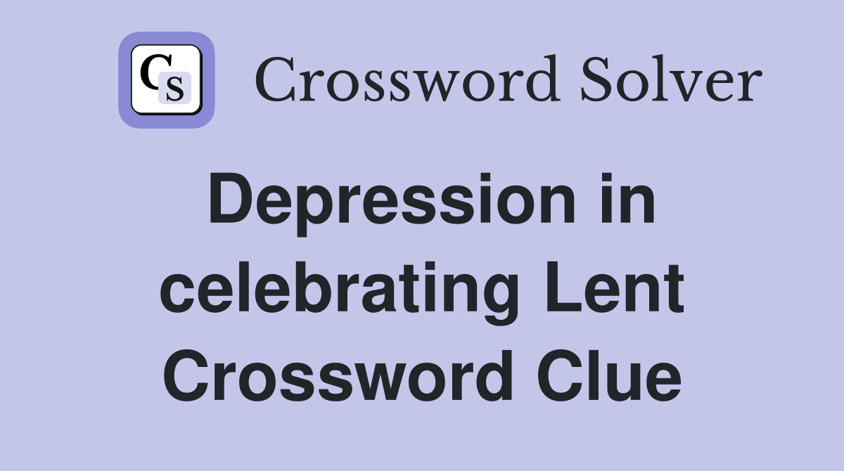 Depression in celebrating Lent Crossword Clue