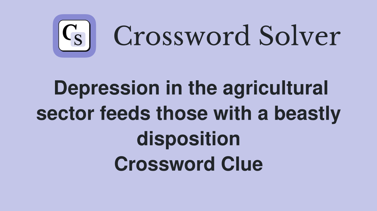 Depression in the agricultural sector feeds those with a beastly disposition Crossword Clue