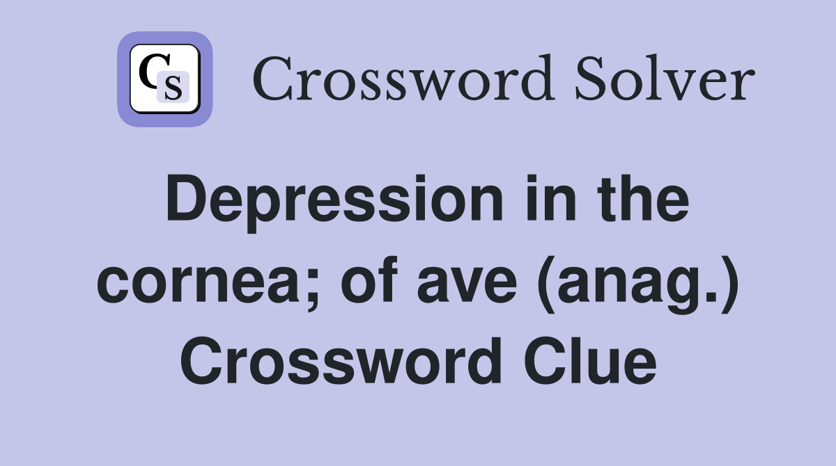 Depression in the cornea; of ave (anag.) Crossword Clue