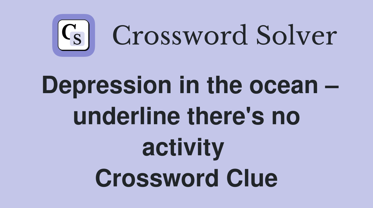 Depression in the ocean – underline there's no activity  Crossword Clue