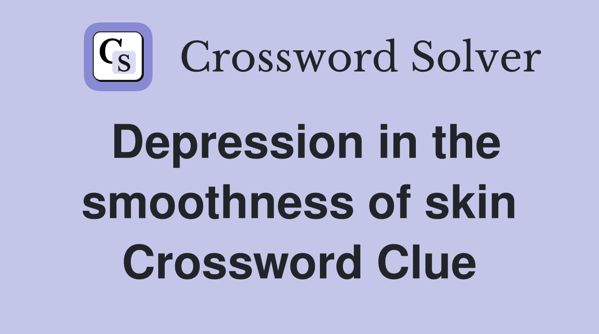 Depression in the smoothness of skin Crossword Clue