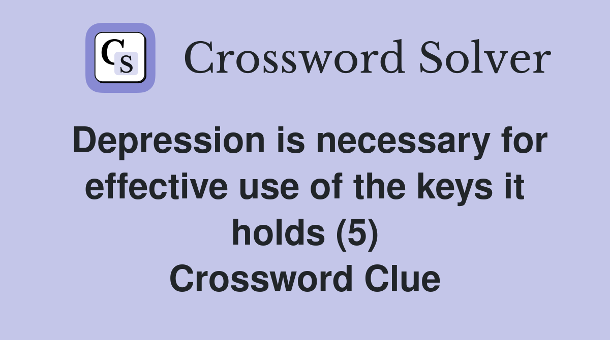 Depression is necessary for effective use of the keys it holds (5) Crossword Clue