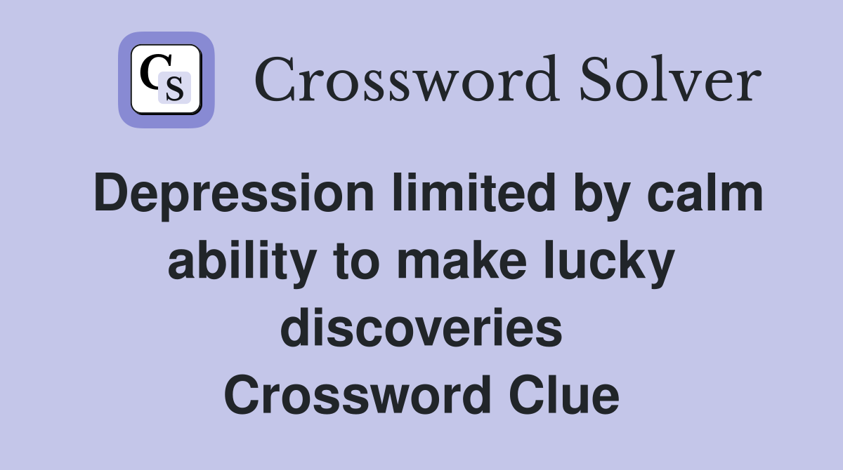 Depression limited by calm ability to make lucky discoveries Crossword Clue