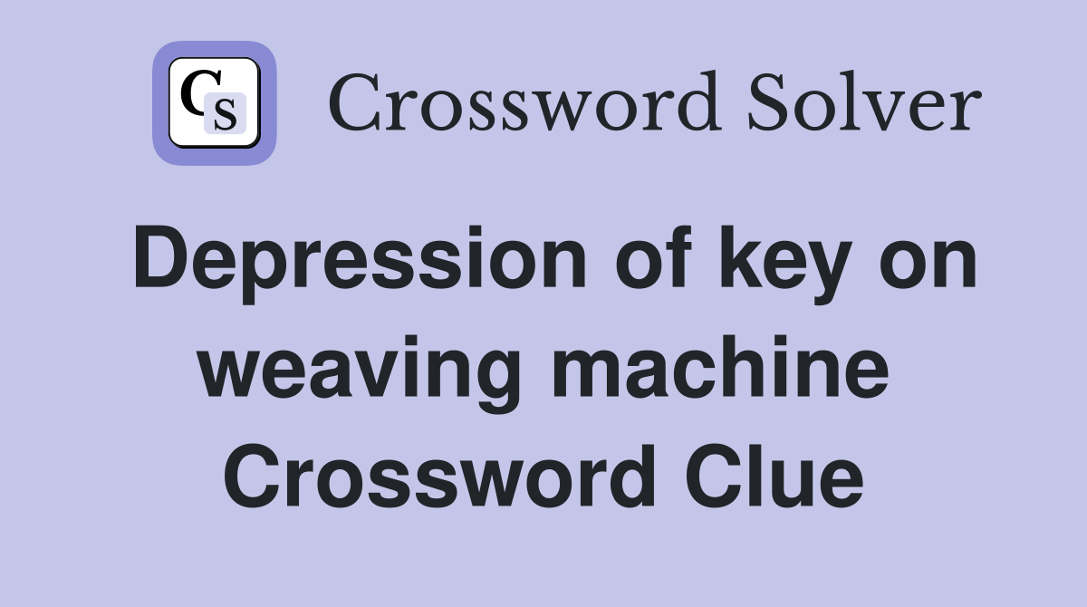 Depression of key on weaving machine Crossword Clue