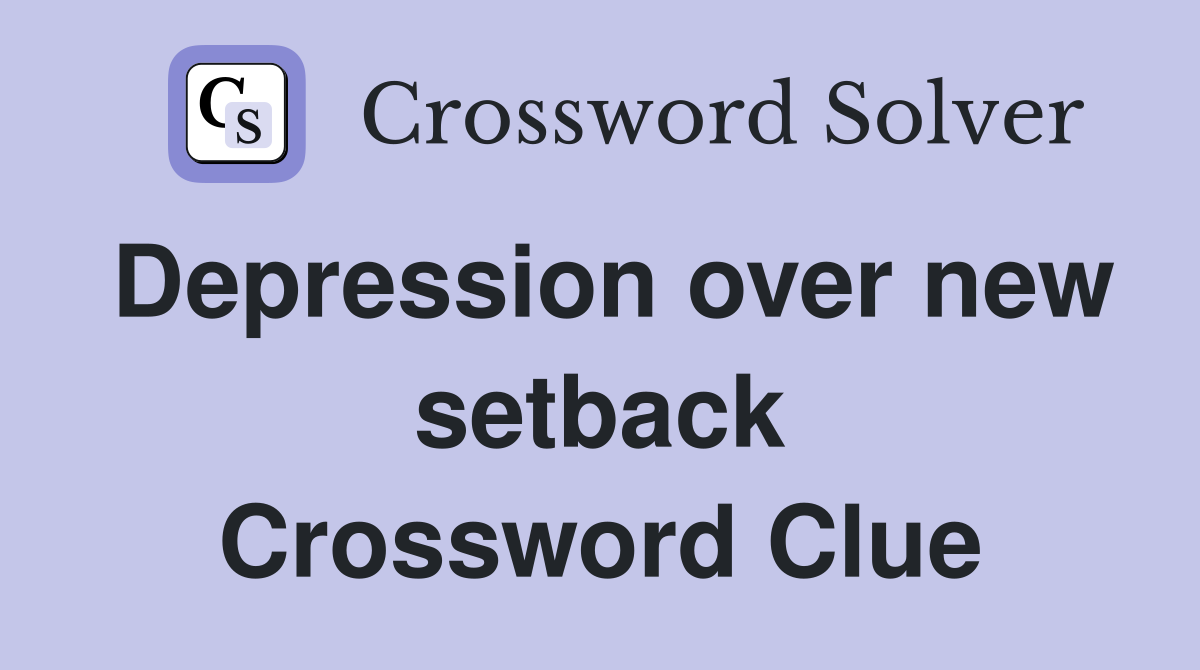 Depression over new setback Crossword Clue