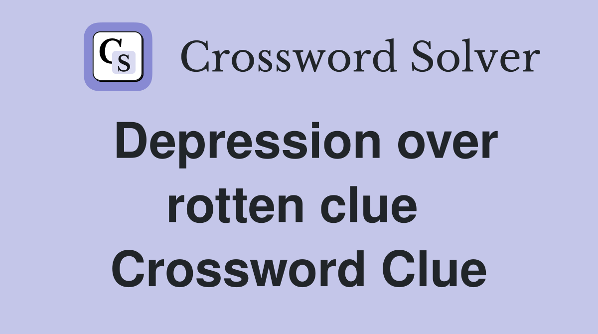 Depression over rotten clue  Crossword Clue