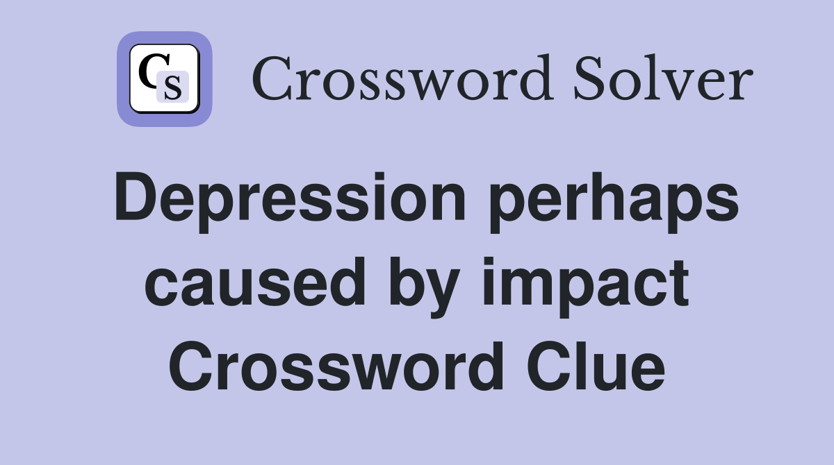 Depression perhaps caused by impact Crossword Clue