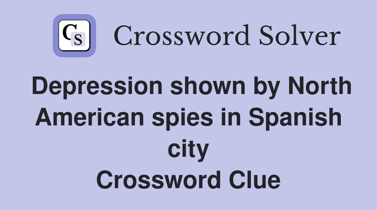Depression shown by North American spies in Spanish city Crossword Clue
