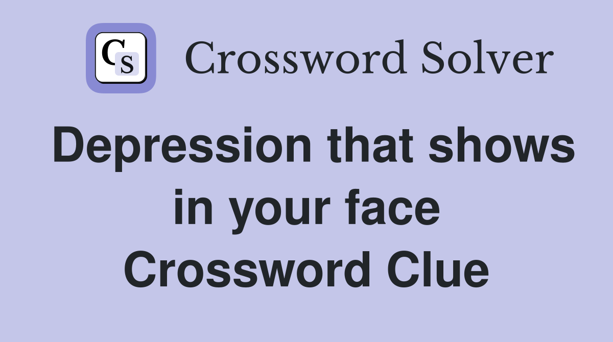 Depression that shows in your face Crossword Clue