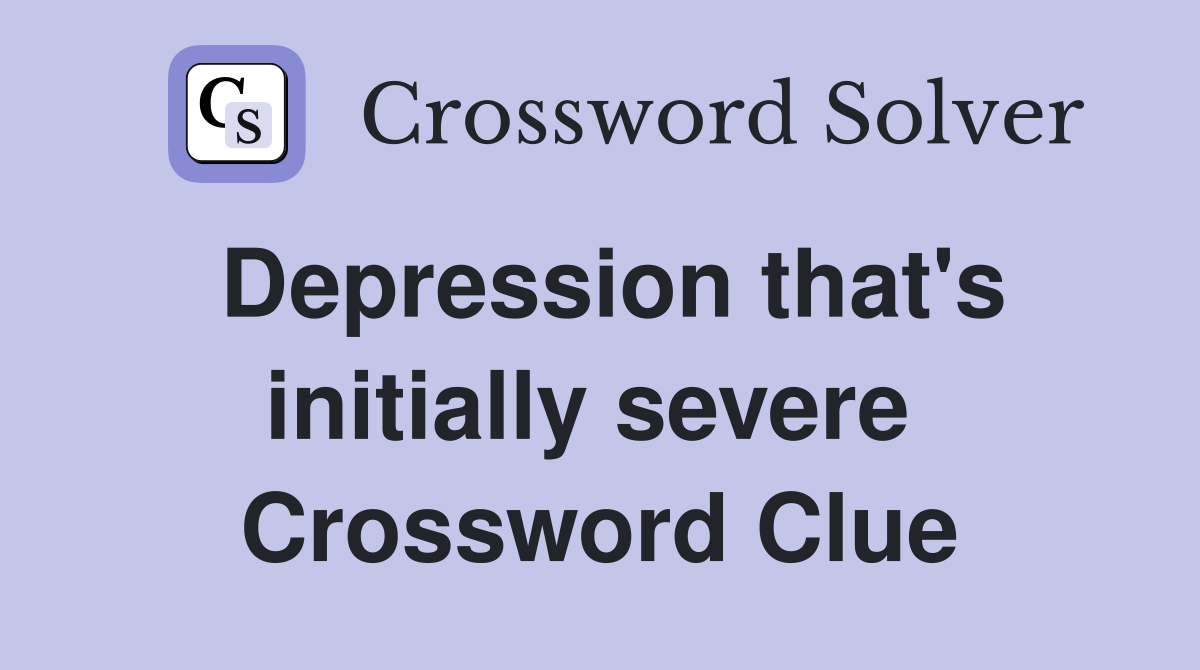 Depression that's initially severe  Crossword Clue