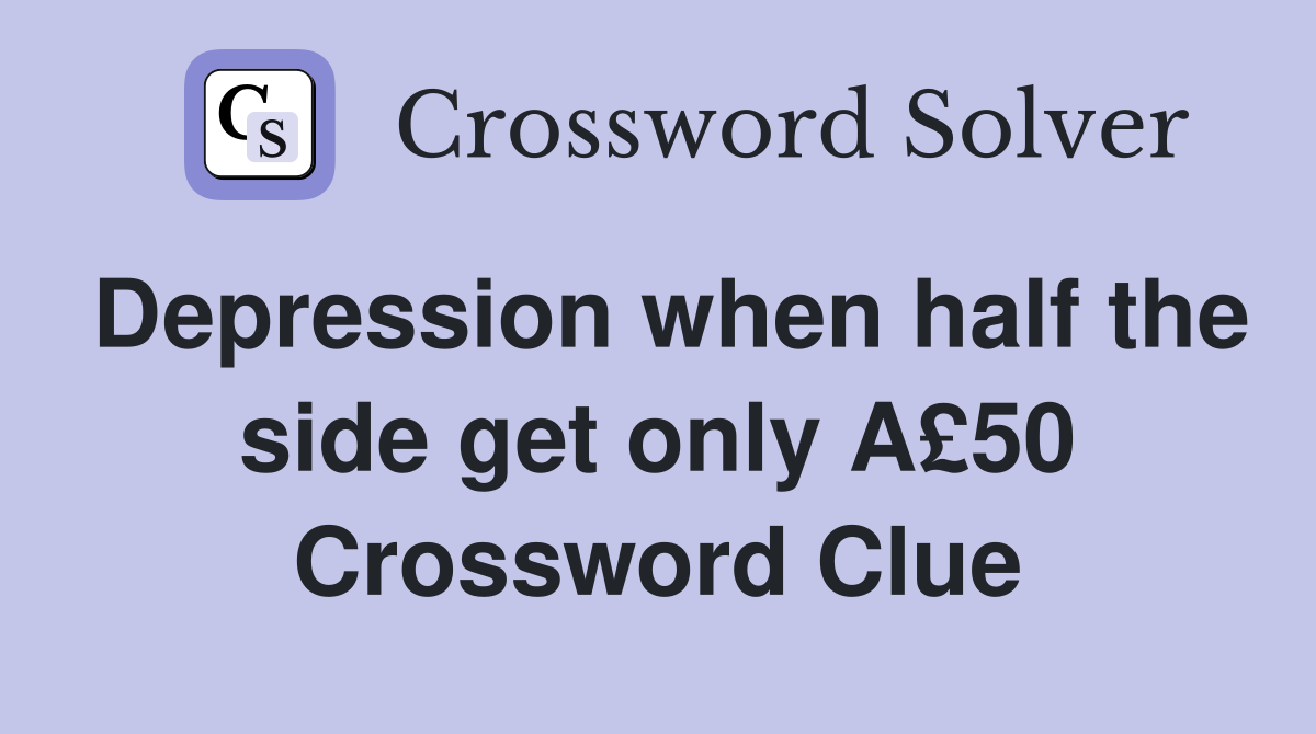 Depression when half the side get only A£50 Crossword Clue