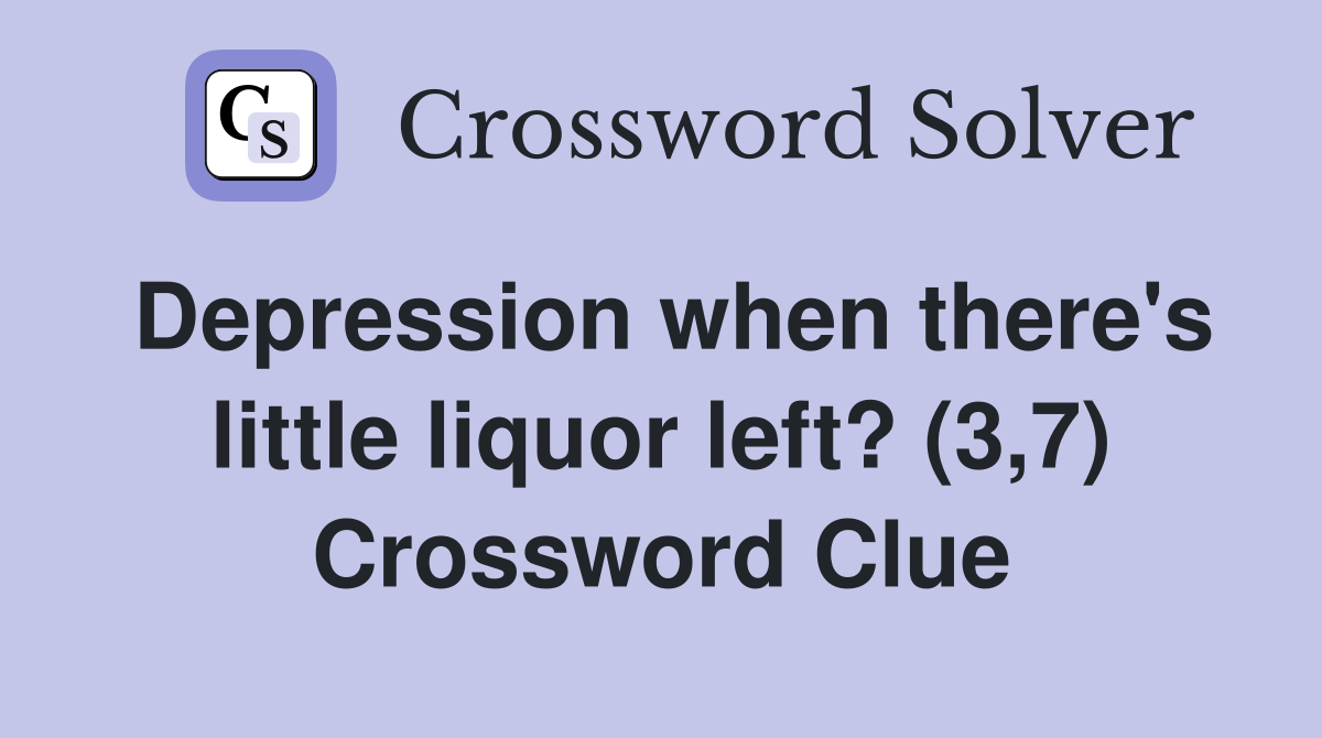 Depression when there's little liquor left? (3,7) Crossword Clue