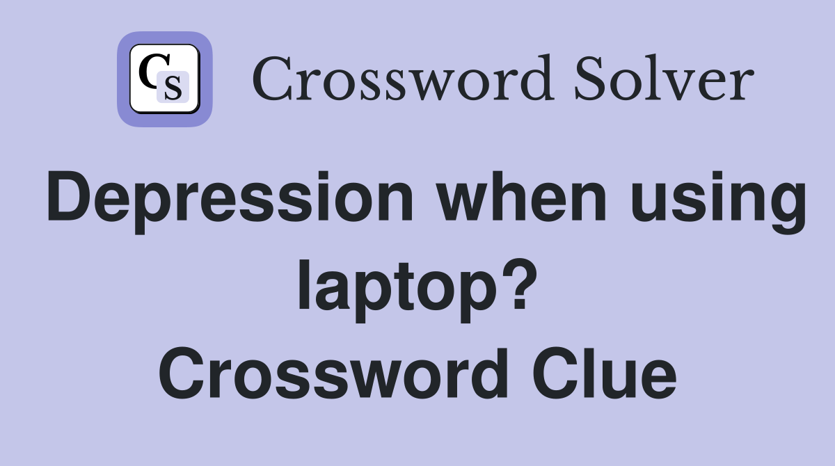 Depression when using laptop? Crossword Clue