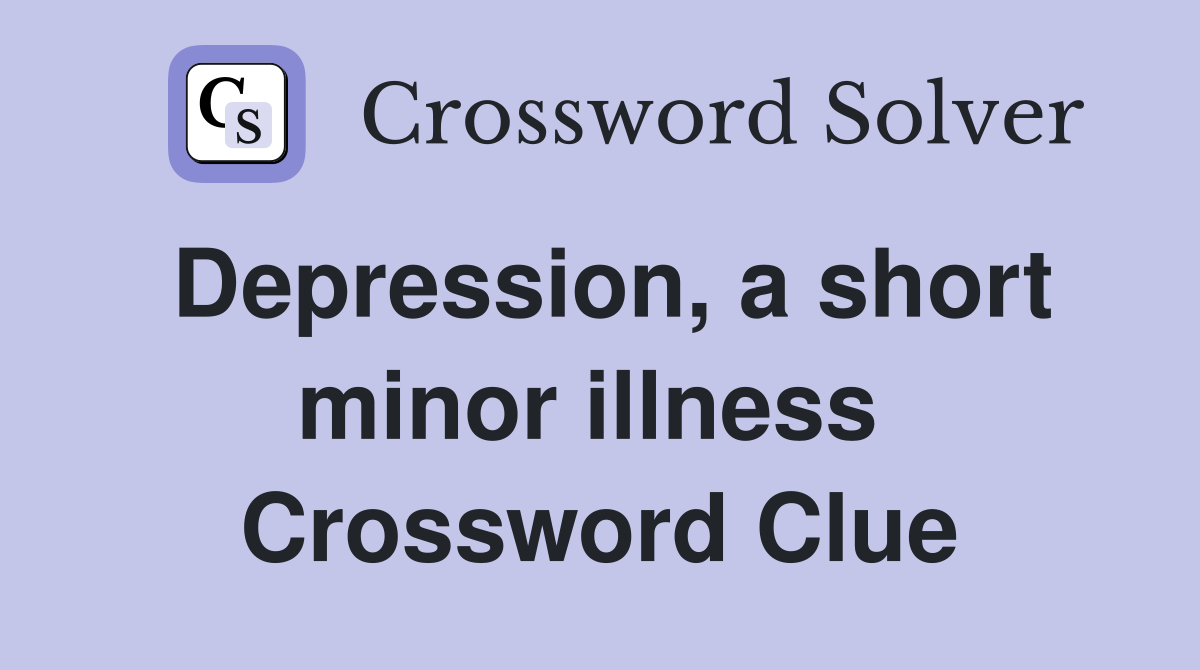 Depression, a short minor illness  Crossword Clue